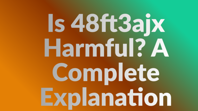 Is 48ft3ajx Harmful? A Complete Explanation